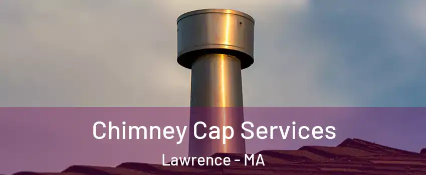  Chimney Cap Services Lawrence - MA