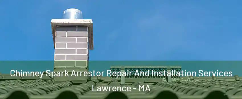  Chimney Spark Arrestor Repair And Installation Services Lawrence - MA