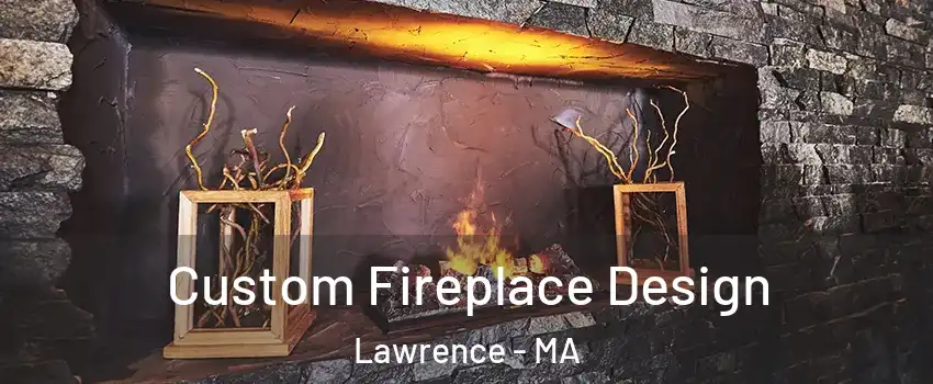  Custom Fireplace Design Lawrence - MA
