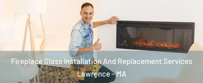  Fireplace Glass Installation And Replacement Services Lawrence - MA