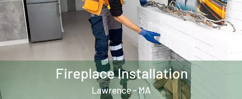  Fireplace Installation Lawrence - MA