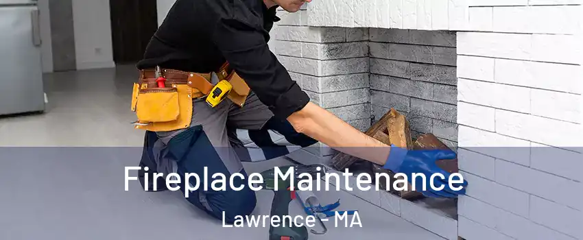  Fireplace Maintenance Lawrence - MA