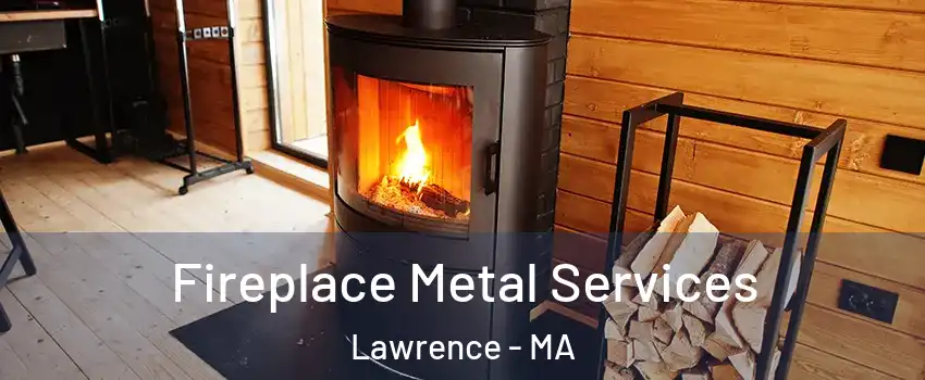  Fireplace Metal Services Lawrence - MA