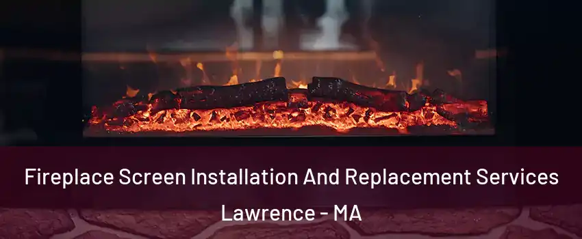  Fireplace Screen Installation And Replacement Services Lawrence - MA