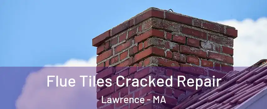  Flue Tiles Cracked Repair Lawrence - MA