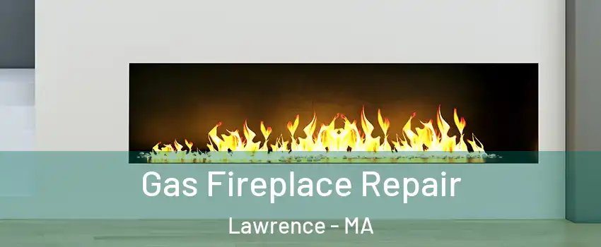  Gas Fireplace Repair Lawrence - MA