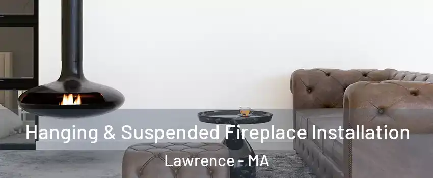  Hanging & Suspended Fireplace Installation Lawrence - MA