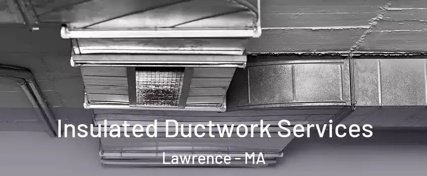  Insulated Ductwork Services Lawrence - MA