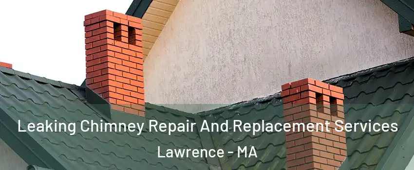  Leaking Chimney Repair And Replacement Services Lawrence - MA