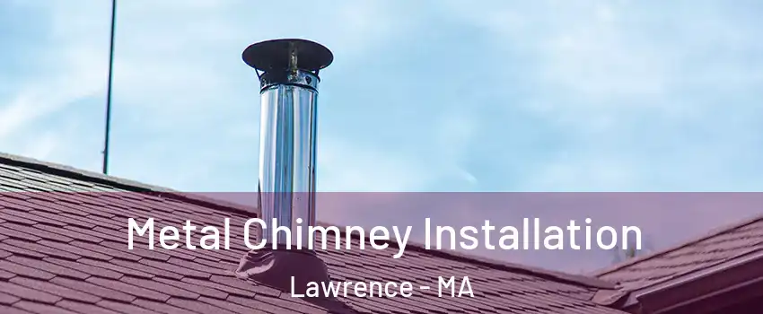  Metal Chimney Installation Lawrence - MA
