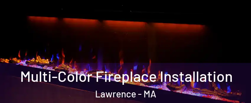  Multi-Color Fireplace Installation Lawrence - MA