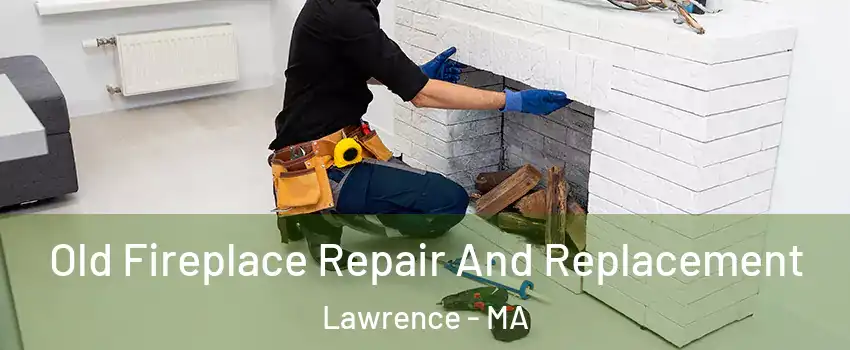  Old Fireplace Repair And Replacement Lawrence - MA