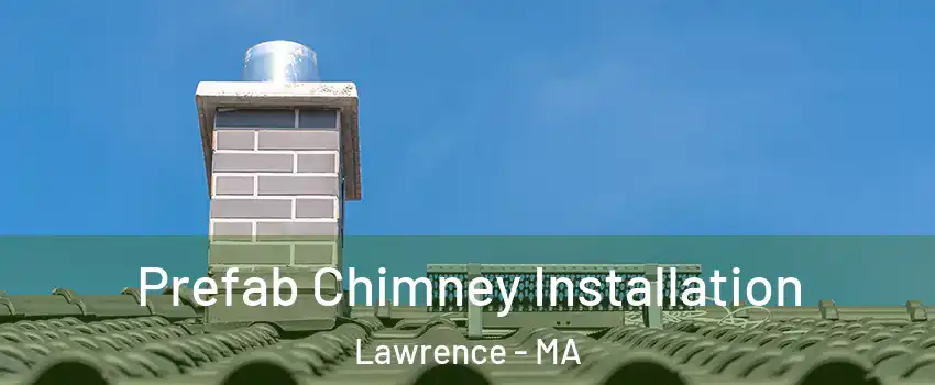  Prefab Chimney Installation Lawrence - MA