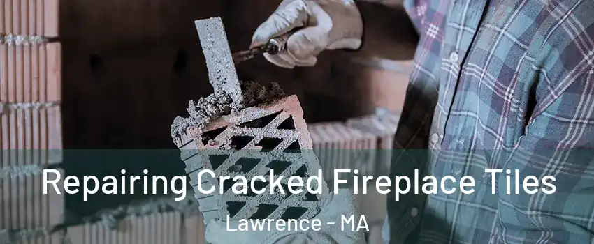  Repairing Cracked Fireplace Tiles Lawrence - MA