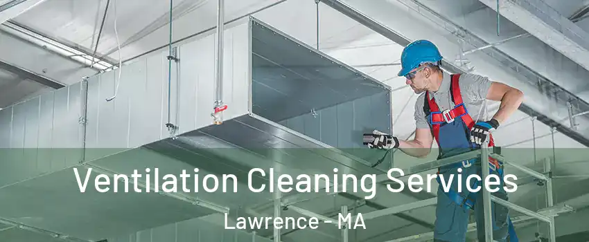  Ventilation Cleaning Services Lawrence - MA
