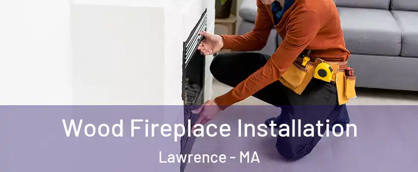  Wood Fireplace Installation Lawrence - MA