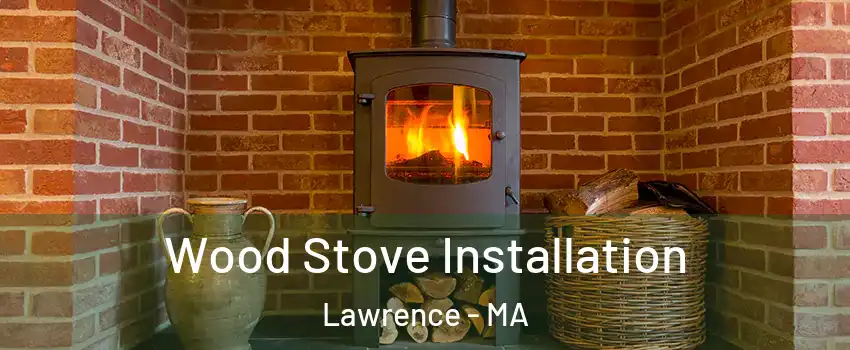  Wood Stove Installation Lawrence - MA